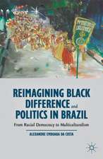 Reimagining Black Difference and Politics in Brazil: From Racial Democracy to Multiculturalism