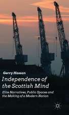 Independence of the Scottish Mind: Elite Narratives, Public Spaces and the Making of a Modern Nation