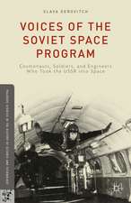 Voices of the Soviet Space Program: Cosmonauts, Soldiers, and Engineers Who Took the USSR into Space