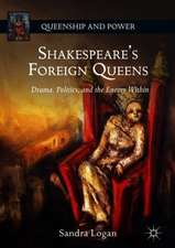 Shakespeare’s Foreign Queens: Drama, Politics, and the Enemy Within