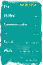 The Skilled Communicator in Social Work: The Art and Science of Communication in Practice