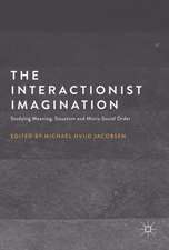 The Interactionist Imagination: Studying Meaning, Situation and Micro-Social Order