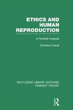 Ethics and Human Reproduction (RLE Feminist Theory): A Feminist Analysis