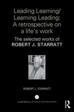 Leading Learning/Learning Leading: A retrospective on a life's work: The selected works of Robert J. Starratt