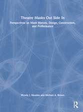 Theatre Masks Out Side In: Perspectives on Mask History, Design, Construction, and Performance