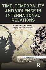 Time, Temporality and Violence in International Relations: (De)fatalizing the Present, Forging Radical Alternatives