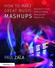 How to Make Great Music Mashups: The Start-to-Finish Guide to Making Mashups with Ableton Live