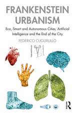 Frankenstein Urbanism: Eco, Smart and Autonomous Cities, Artificial Intelligence and the End of the City