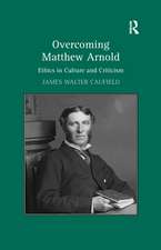 Overcoming Matthew Arnold: Ethics in Culture and Criticism