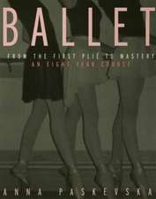 Ballet: From the First Plie to Mastery, An Eight-Year Course