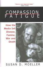 Compassion Fatigue: How the Media Sell Disease, Famine, War and Death