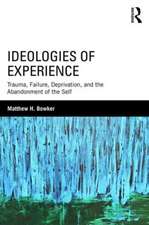 Ideologies of Experience: Trauma, Failure, Deprivation, and the Abandonment of the Self