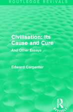 Civilisation: Its Cause and Cure: And Other Essays