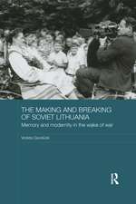 The Making and Breaking of Soviet Lithuania: Memory and Modernity in the Wake of War