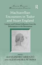 Machiavellian Encounters in Tudor and Stuart England: Literary and Political Influences from the Reformation to the Restoration