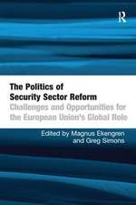 The Politics of Security Sector Reform: Challenges and Opportunities for the European Union's Global Role