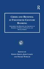 Crisis and Renewal in Twentieth Century Banking: Exploring the History and Archives of Banking at Times of Political and Social Stress