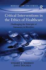 Critical Interventions in the Ethics of Healthcare: Challenging the Principle of Autonomy in Bioethics