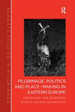 Pilgrimage, Politics and Place-Making in Eastern Europe: Crossing the Borders