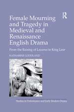 Female Mourning and Tragedy in Medieval and Renaissance English Drama: From the Raising of Lazarus to King Lear