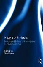 Playing with Nature: History and Politics of Environment in North-East India