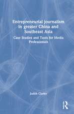 Entrepreneurial journalism in greater China and Southeast Asia: Case Studies and Tools for Media Professionals