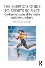 The Skeptic's Guide to Sports Science: Confronting Myths of the Health and Fitness Industry