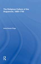 The Religious Culture of the Huguenots, 1660-1750