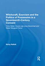 Witchcraft, Exorcism and the Politics of Possession in a Seventeenth-Century Convent: 'How Sister Ursula was once Bewiched and Sister Margaret Twice'