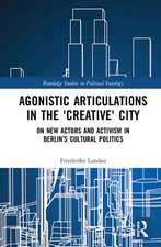 Agonistic Articulations in the 'Creative' City: On New Actors and Activism in Berlin’s Cultural Politics