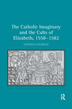 The Catholic Imaginary and the Cults of Elizabeth, 1558–1582