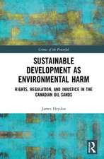 Sustainable Development as Environmental Harm: Rights, Regulation, and Injustice in the Canadian Oil Sands