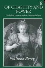 Of Chastity and Power: Elizabethan Literature and the Unmarried Queen