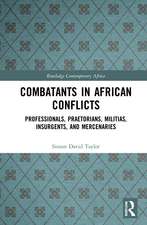 Combatants in African Conflicts: Professionals, Praetorians, Militias, Insurgents, and Mercenaries