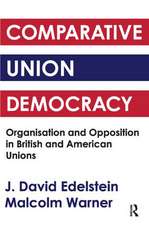 Comparative Union Democracy: Organization and Opposition in British and American Unions