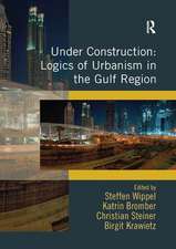 Under Construction: Logics of Urbanism in the Gulf Region