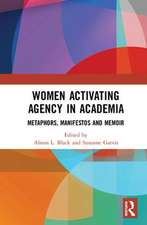 Women Activating Agency in Academia: Metaphors, Manifestos and Memoir