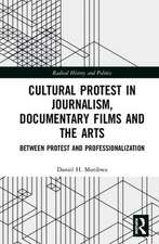 Cultural Protest in Journalism, Documentary Films and the Arts: Between Protest and Professionalization