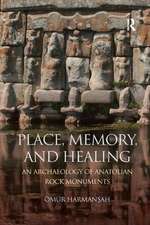 Place, Memory, and Healing: An Archaeology of Anatolian Rock Monuments