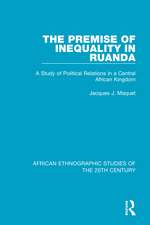 The Premise of Inequality in Ruanda: A Study of Political Relations in a Central African Kingdom