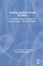 Making Another World Possible: 10 Creative Time Summits, 10 Global Issues, 100 Art Projects