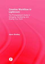 Creative Workflow in Lightroom: The photographer’s guide to managing, developing, and sharing your work