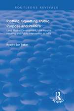 Plotting, Squatting, Public Purpose and Politics: Land Market Development, Low Income Housing and Public Intervention in India