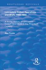 Lancashire Cotton Operatives and Work, 1900-1950: A Social History of Lancashire Cotton Operatives in the Twentieth Century