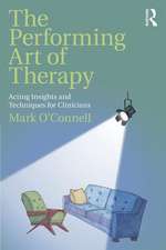 The Performing Art of Therapy: Acting Insights and Techniques for Clinicians