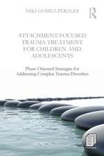 Attachment-Focused Trauma Treatment for Children and Adolescents: Phase-Oriented Strategies for Addressing Complex Trauma Disorders