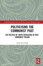 Politicising the Communist Past: The Politics of Truth Revelation in Post-Communist Poland