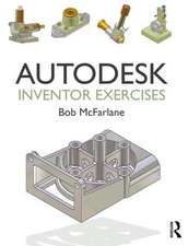 Autodesk Inventor Exercises: for Autodesk® Inventor® and Other Feature-Based Modelling Software