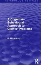 A Cognitive-Behavioural Approach to Clients' Problems (Psychology Revivals)