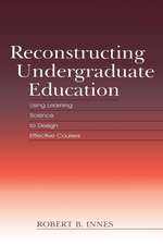 Reconstructing Undergraduate Education: Using Learning Science To Design Effective Courses